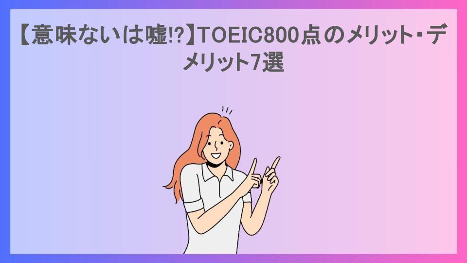 【意味ないは嘘!?】TOEIC800点のメリット・デメリット7選